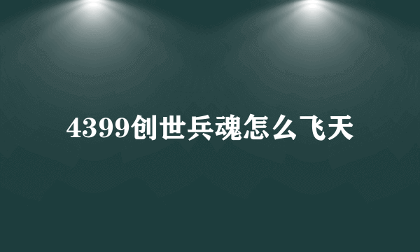 4399创世兵魂怎么飞天