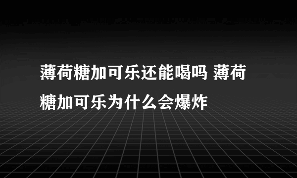 薄荷糖加可乐还能喝吗 薄荷糖加可乐为什么会爆炸