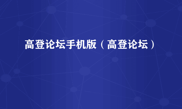 高登论坛手机版（高登论坛）