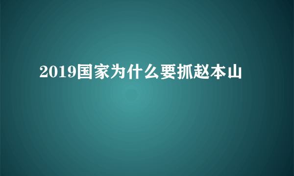 2019国家为什么要抓赵本山