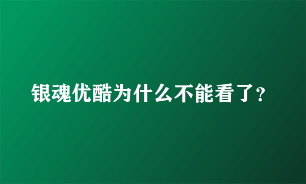 银魂优酷为什么不能看了？