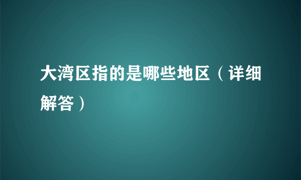 大湾区指的是哪些地区（详细解答）