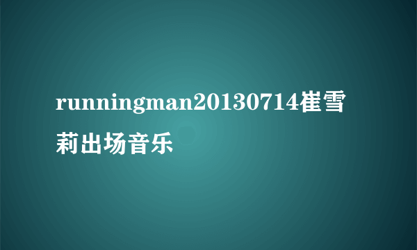 runningman20130714崔雪莉出场音乐