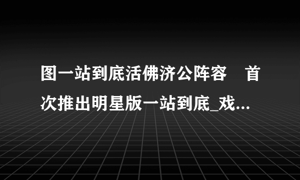 图一站到底活佛济公阵容　首次推出明星版一站到底_戏剧-飞外网