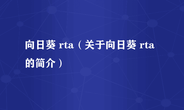 向日葵 rta（关于向日葵 rta的简介）