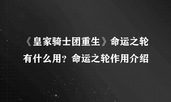 《皇家骑士团重生》命运之轮有什么用？命运之轮作用介绍