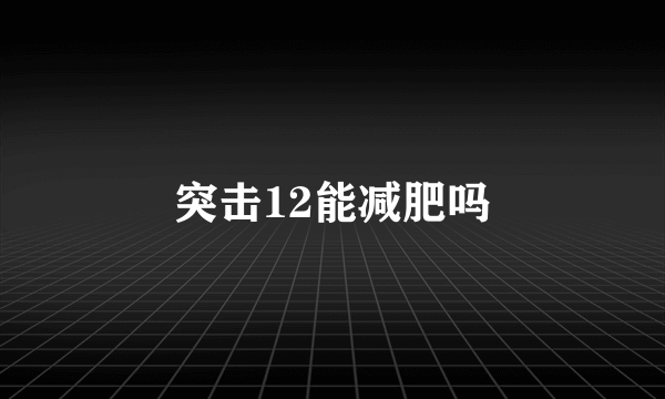 突击12能减肥吗