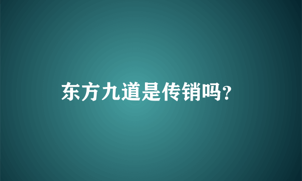 东方九道是传销吗？