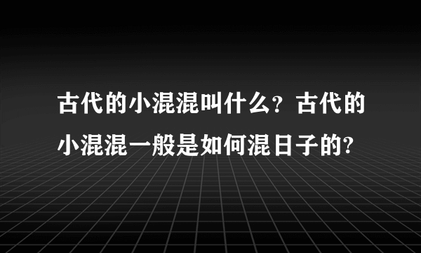 古代的小混混叫什么？古代的小混混一般是如何混日子的?