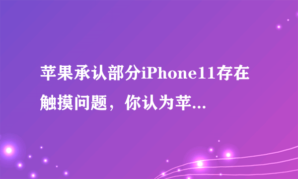 苹果承认部分iPhone11存在触摸问题，你认为苹果手机的性能怎么样？