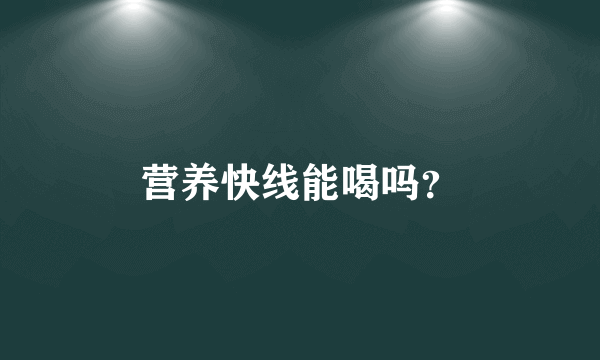 营养快线能喝吗？