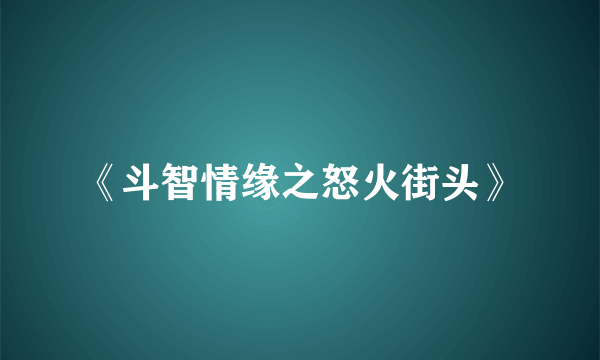 《斗智情缘之怒火街头》