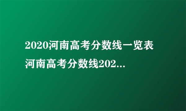 2020河南高考分数线一览表 河南高考分数线2020最新分布表