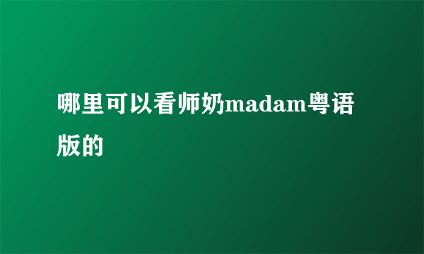 哪里可以看师奶madam粤语版的