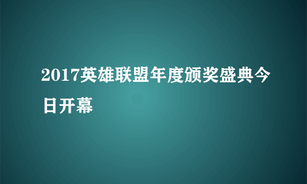 2017英雄联盟年度颁奖盛典今日开幕