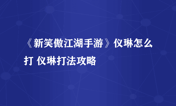 《新笑傲江湖手游》仪琳怎么打 仪琳打法攻略