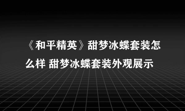 《和平精英》甜梦冰蝶套装怎么样 甜梦冰蝶套装外观展示