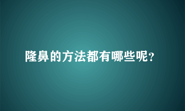 隆鼻的方法都有哪些呢？