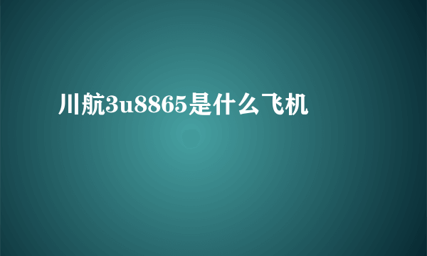 川航3u8865是什么飞机