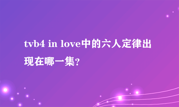 tvb4 in love中的六人定律出现在哪一集？