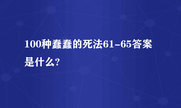 100种蠢蠢的死法61-65答案是什么?