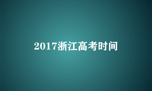 2017浙江高考时间