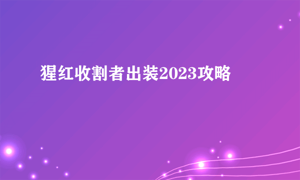 猩红收割者出装2023攻略