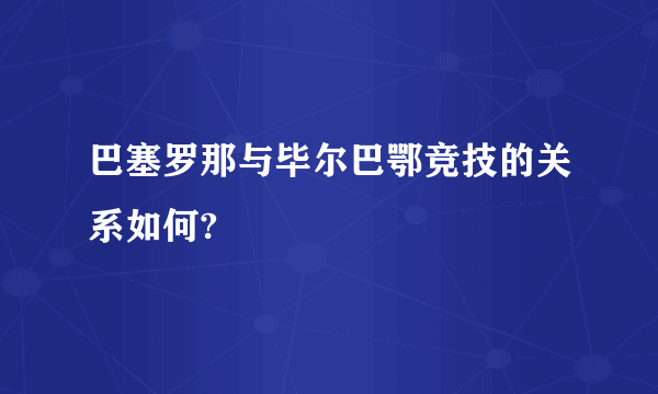 巴塞罗那与毕尔巴鄂竞技的关系如何?