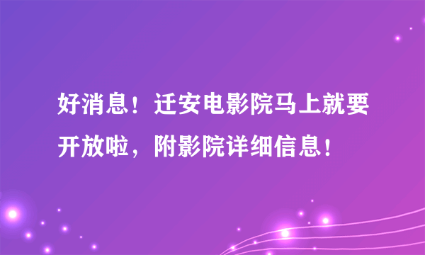 好消息！迁安电影院马上就要开放啦，附影院详细信息！