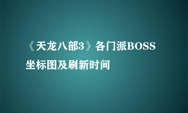 《天龙八部3》各门派BOSS坐标图及刷新时间