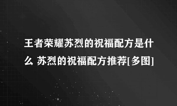 王者荣耀苏烈的祝福配方是什么 苏烈的祝福配方推荐[多图]