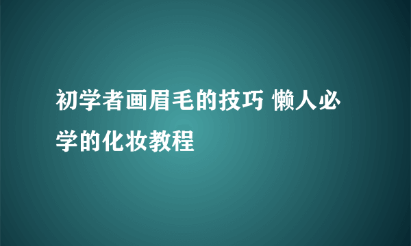 初学者画眉毛的技巧 懒人必学的化妆教程