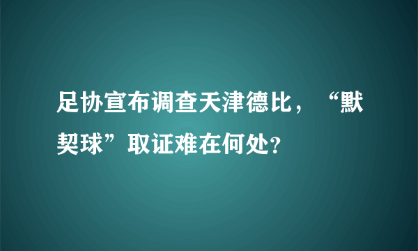 足协宣布调查天津德比，“默契球”取证难在何处？