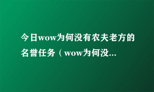 今日wow为何没有农夫老方的名誉任务（wow为何没有农夫老方的名誉任务）