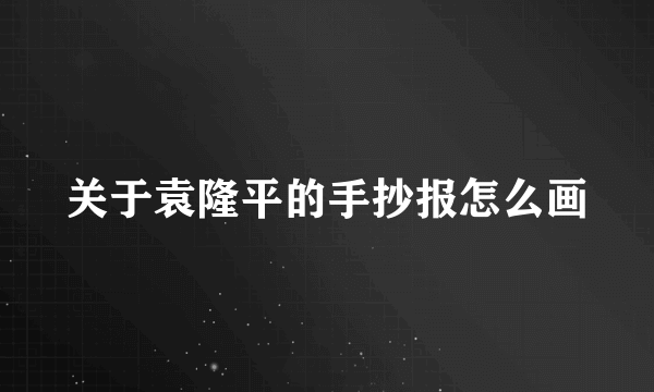 关于袁隆平的手抄报怎么画