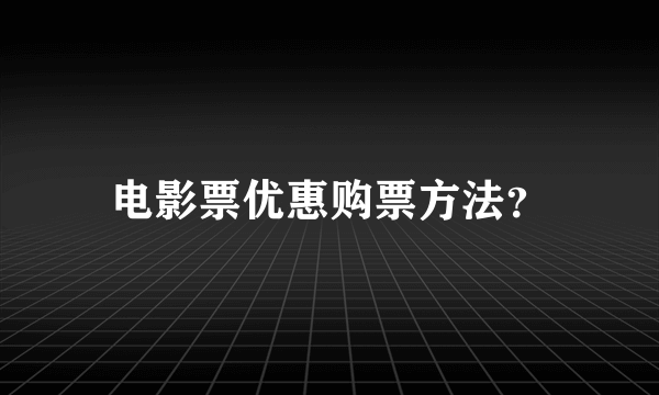 电影票优惠购票方法？