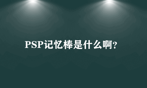 PSP记忆棒是什么啊？