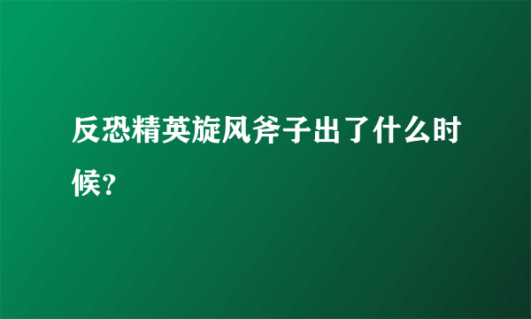 反恐精英旋风斧子出了什么时候？