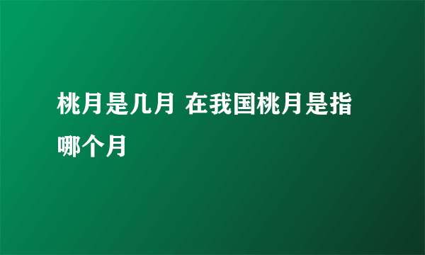 桃月是几月 在我国桃月是指哪个月