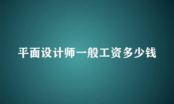 平面设计师一般工资多少钱