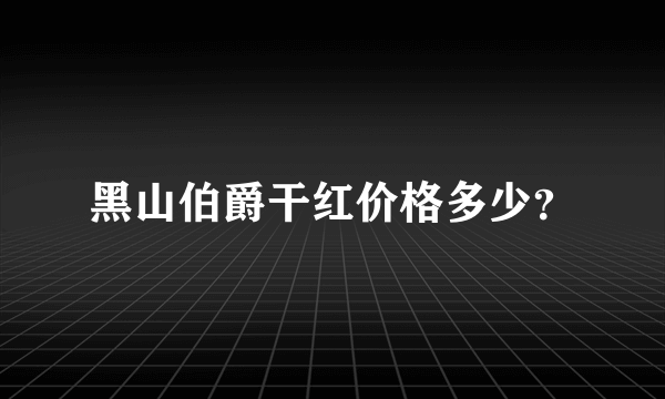 黑山伯爵干红价格多少？