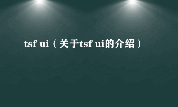 tsf ui（关于tsf ui的介绍）