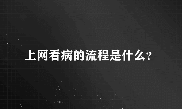 上网看病的流程是什么？