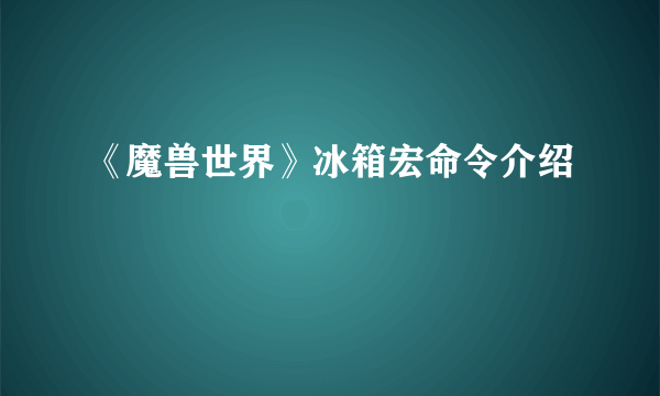 《魔兽世界》冰箱宏命令介绍