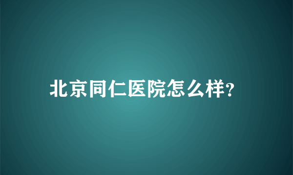 北京同仁医院怎么样？