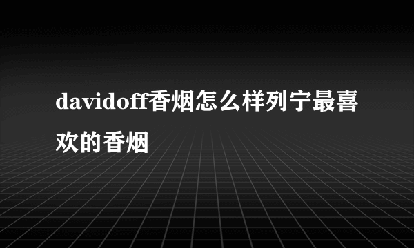 davidoff香烟怎么样列宁最喜欢的香烟