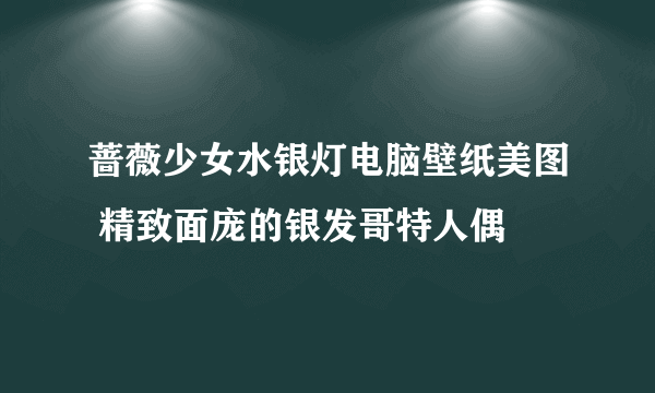 蔷薇少女水银灯电脑壁纸美图 精致面庞的银发哥特人偶