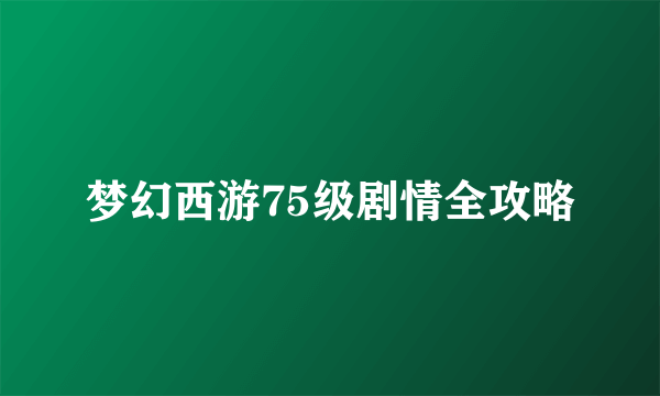 梦幻西游75级剧情全攻略