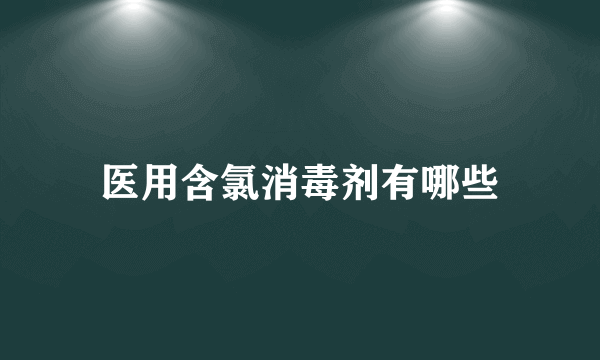 医用含氯消毒剂有哪些