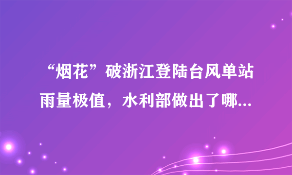 “烟花”破浙江登陆台风单站雨量极值，水利部做出了哪些警示？